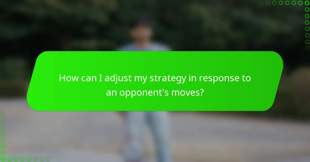 How can I adjust my strategy in response to an opponent's moves?