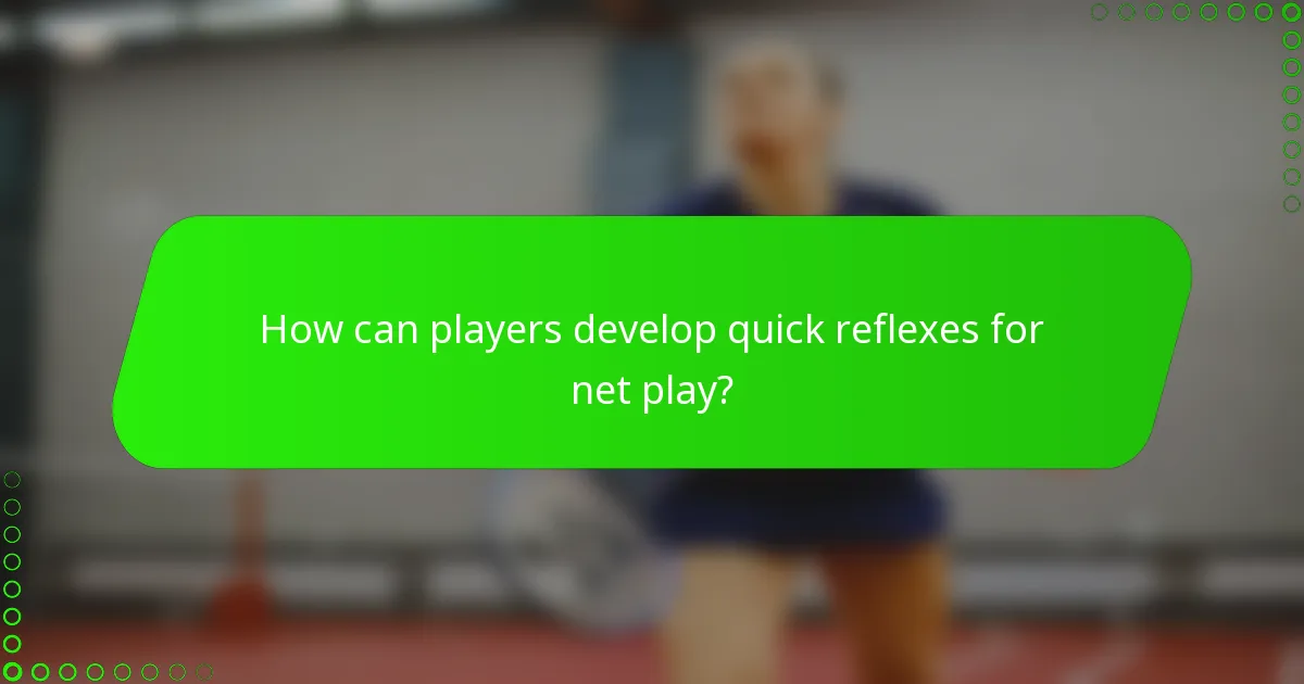 How can players develop quick reflexes for net play?
