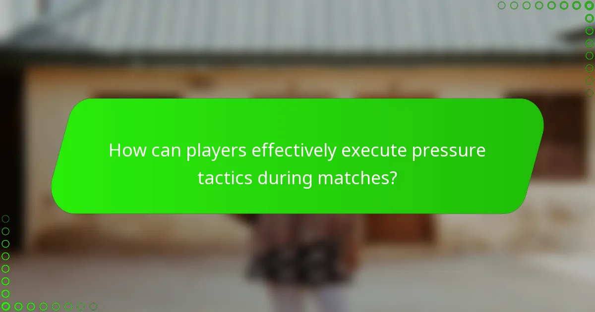 How can players effectively execute pressure tactics during matches?