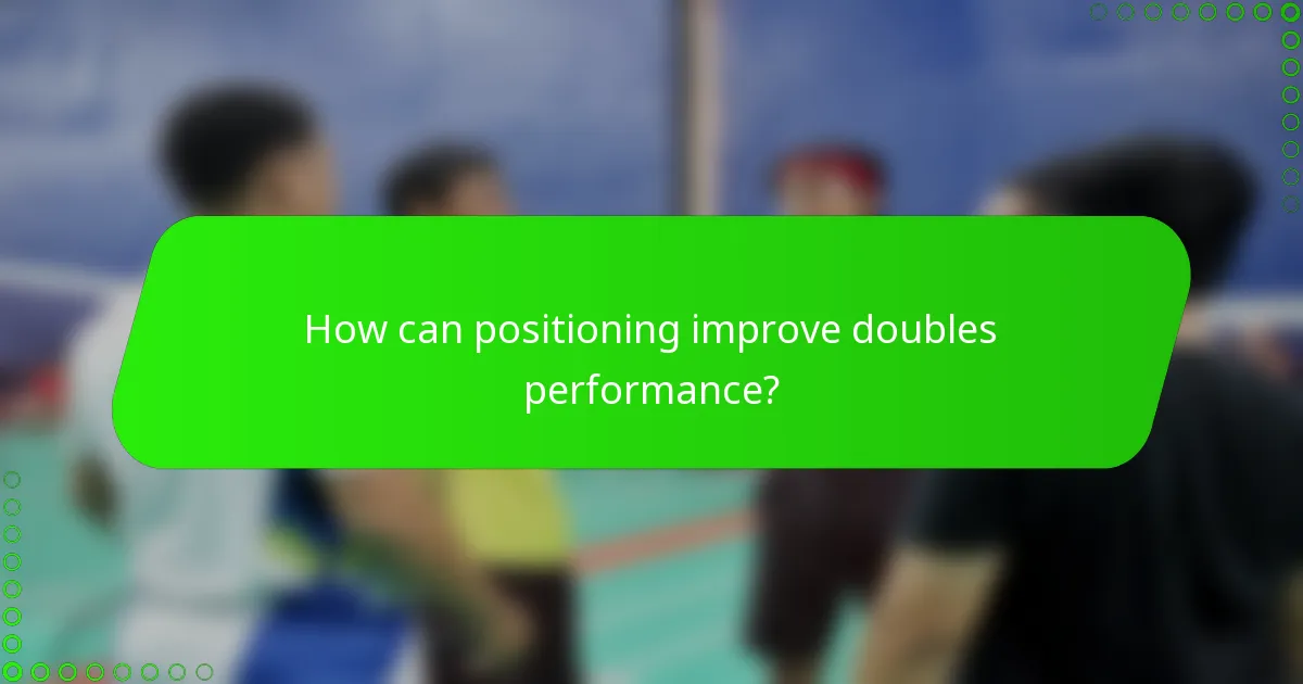 How can positioning improve doubles performance?
