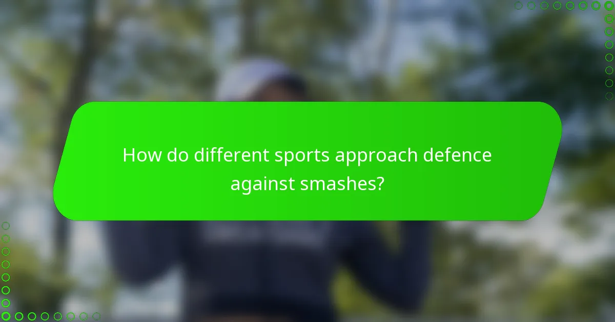 How do different sports approach defence against smashes?