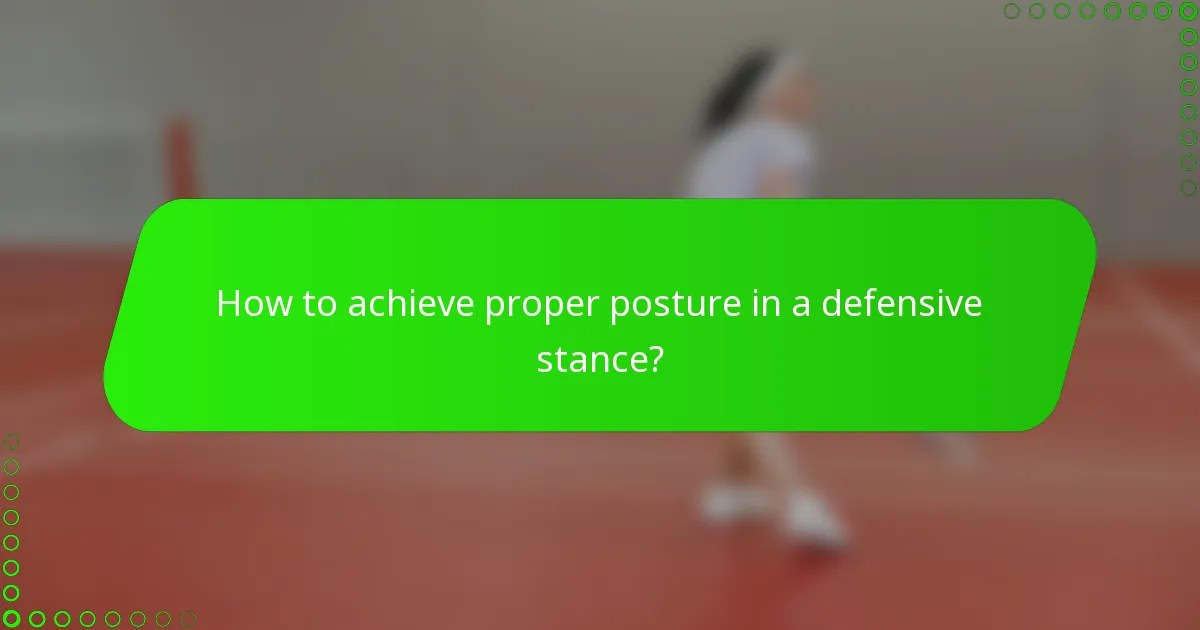 How to achieve proper posture in a defensive stance?