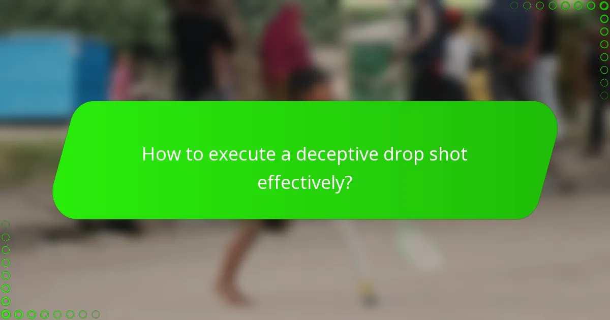 How to execute a deceptive drop shot effectively?