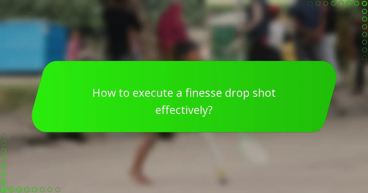 How to execute a finesse drop shot effectively?