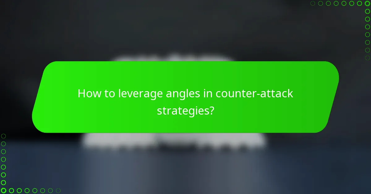 How to leverage angles in counter-attack strategies?
