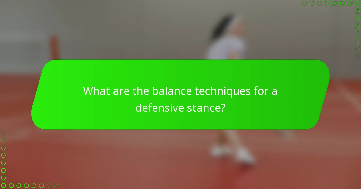 What are the balance techniques for a defensive stance?