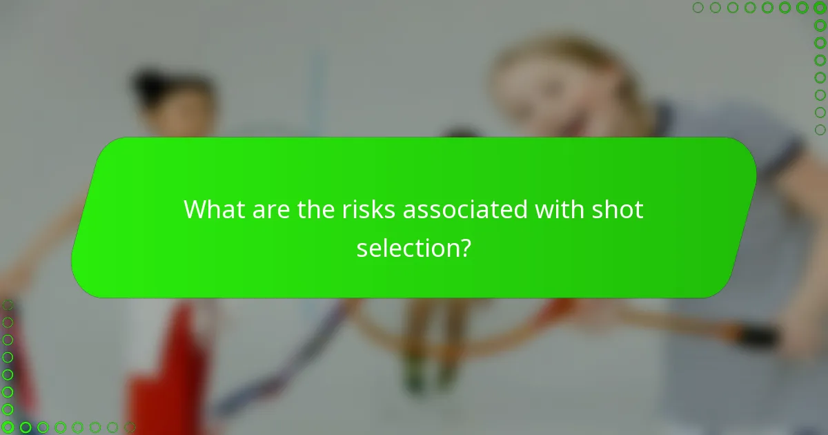 What are the risks associated with shot selection?
