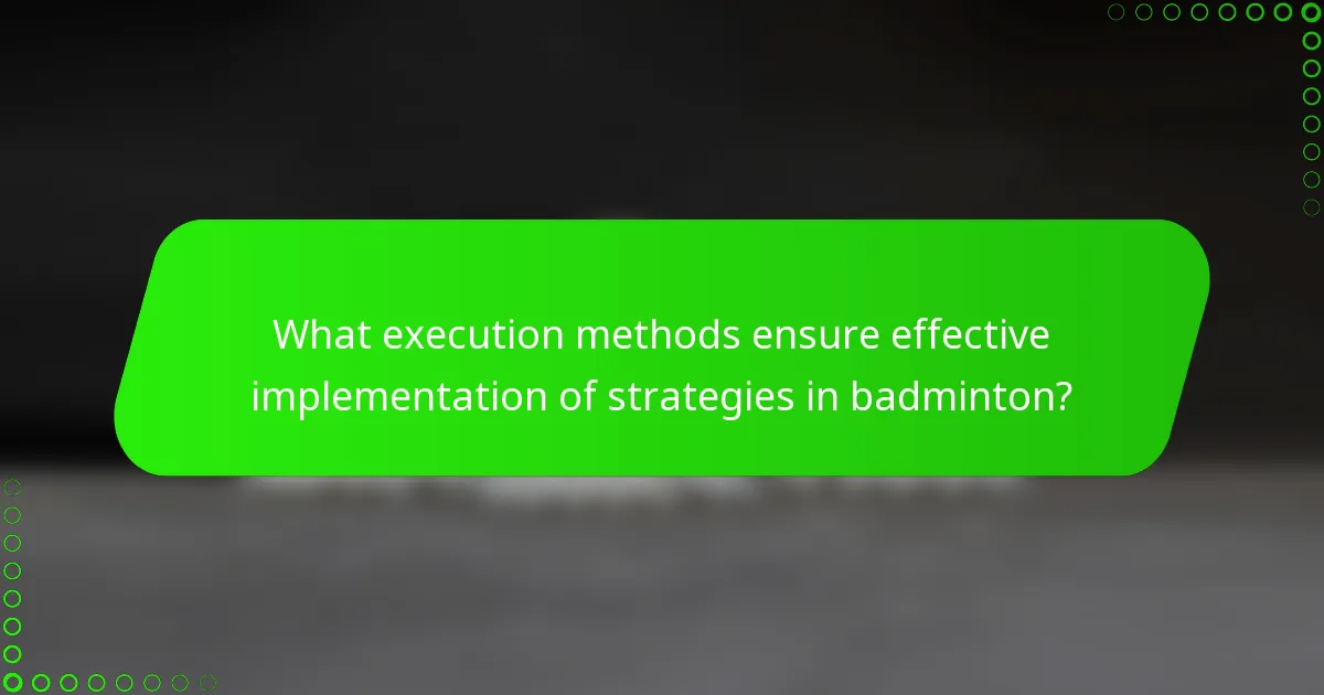 What execution methods ensure effective implementation of strategies in badminton?