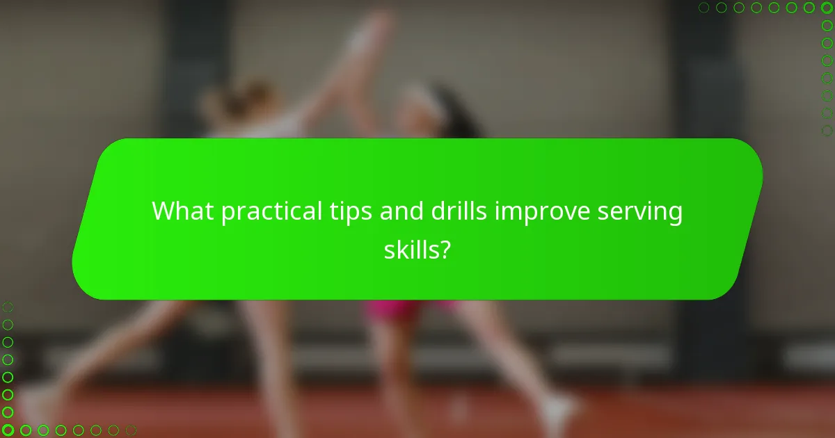 What practical tips and drills improve serving skills?