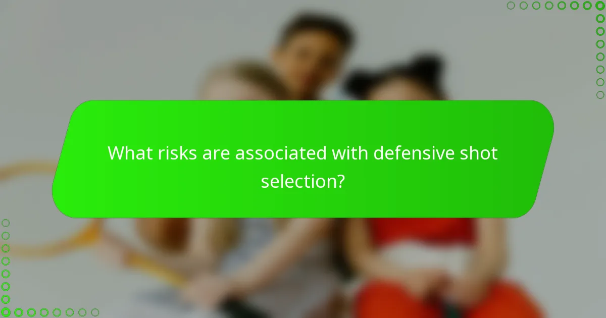What risks are associated with defensive shot selection?