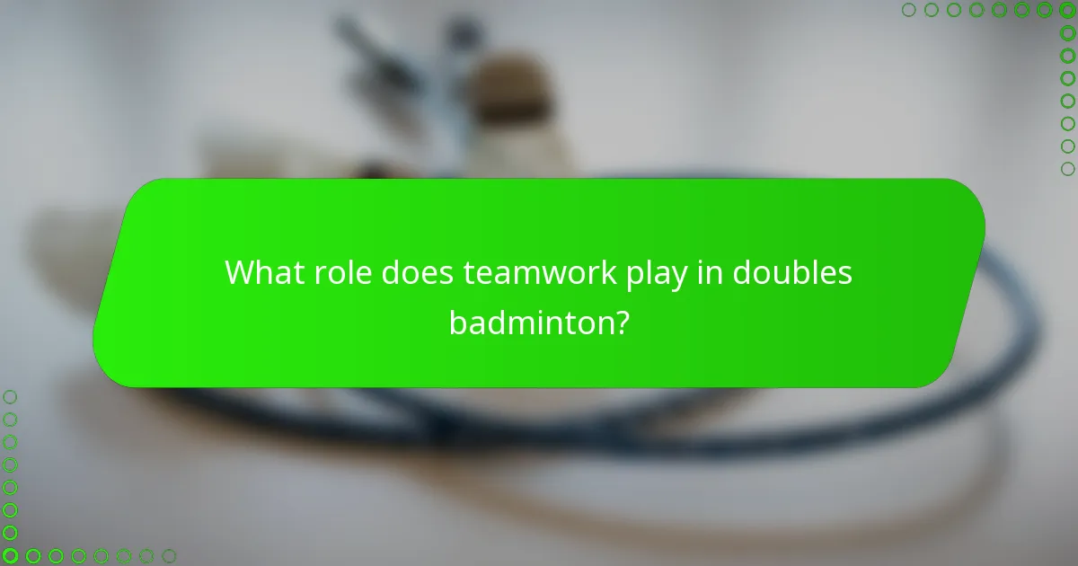 What role does teamwork play in doubles badminton?