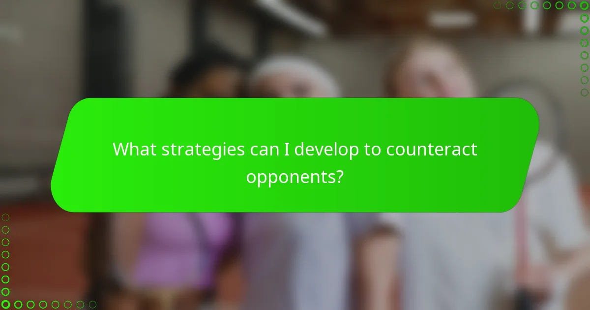 What strategies can I develop to counteract opponents?