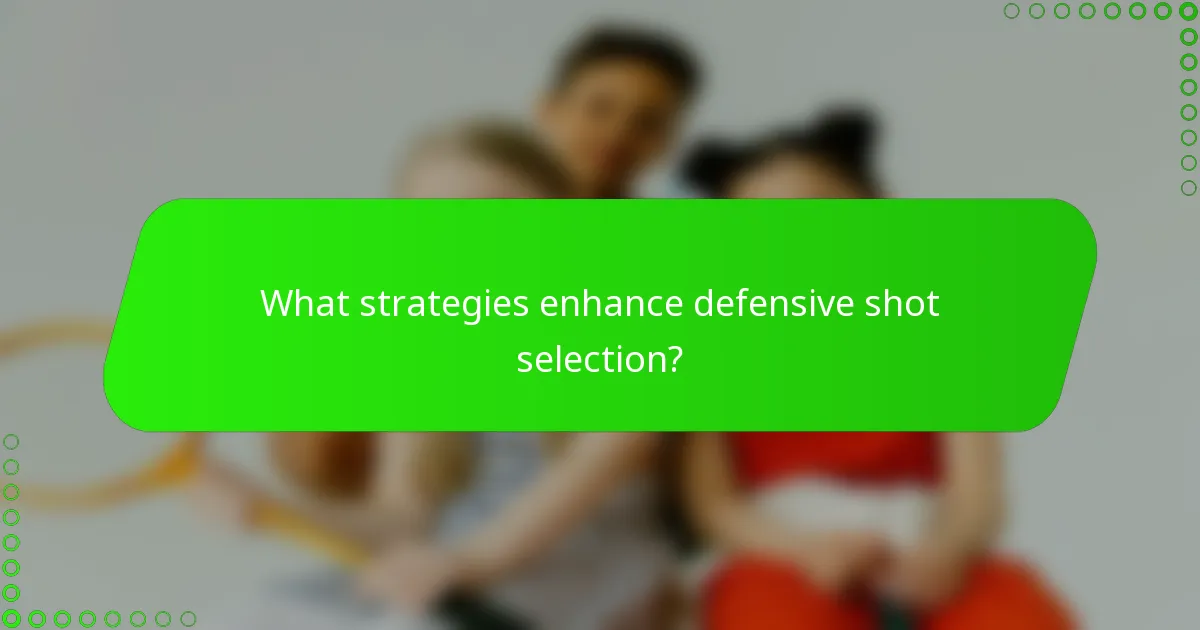 What strategies enhance defensive shot selection?
