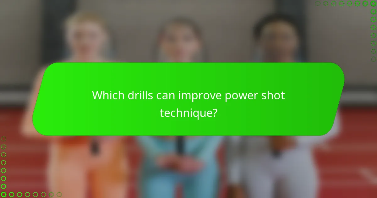 Which drills can improve power shot technique?