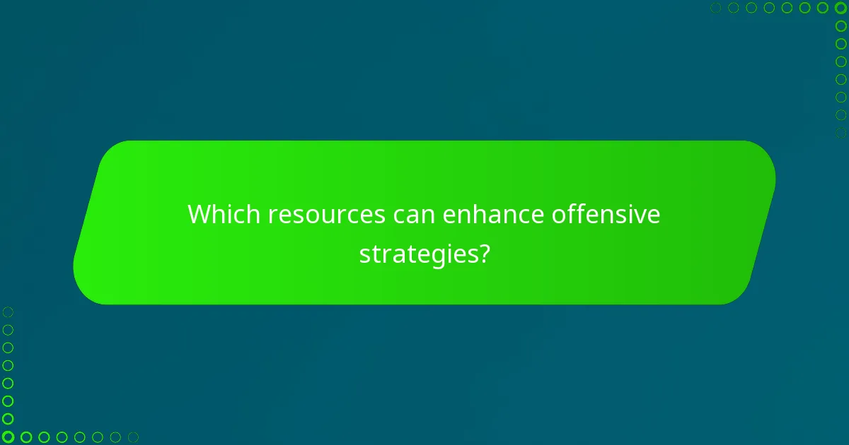 Which resources can enhance offensive strategies?
