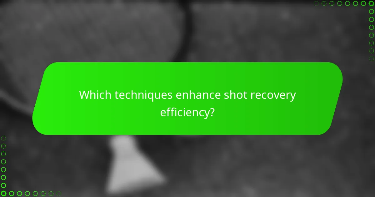 Which techniques enhance shot recovery efficiency?