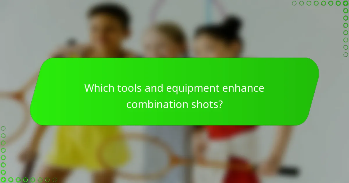 Which tools and equipment enhance combination shots?
